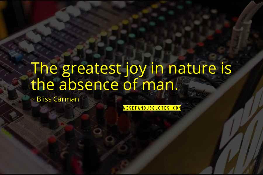 Greatest Joy Quotes By Bliss Carman: The greatest joy in nature is the absence