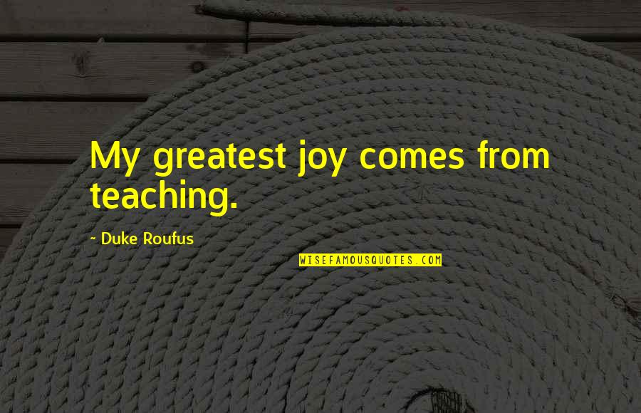 Greatest Joy Quotes By Duke Roufus: My greatest joy comes from teaching.