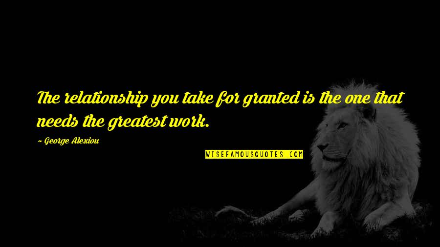 Greatest Joy Quotes By George Alexiou: The relationship you take for granted is the