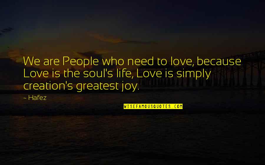 Greatest Joy Quotes By Hafez: We are People who need to love, because