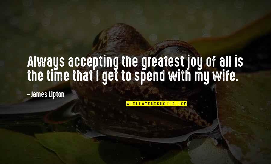 Greatest Joy Quotes By James Lipton: Always accepting the greatest joy of all is Greatest Joy Quotes By James Lipton: Always accepting the greatest joy of all is
