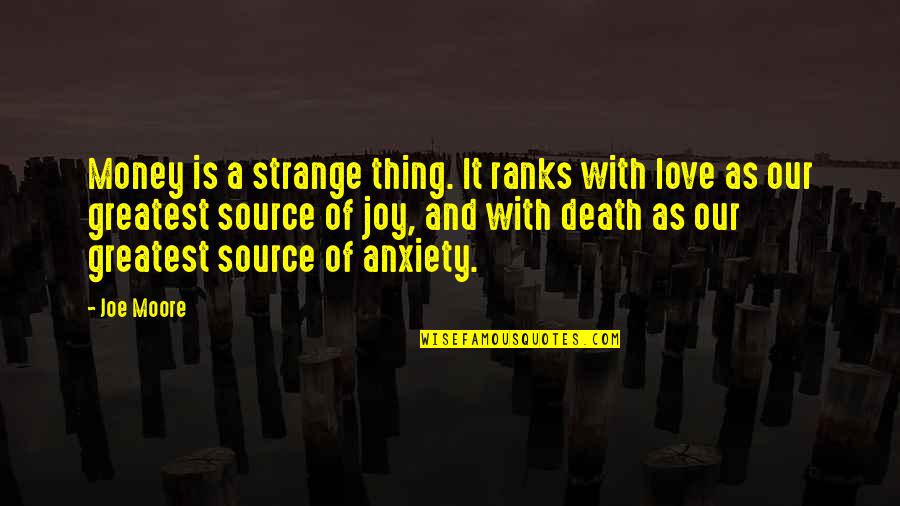 Greatest Joy Quotes By Joe Moore: Money is a strange thing. It ranks with