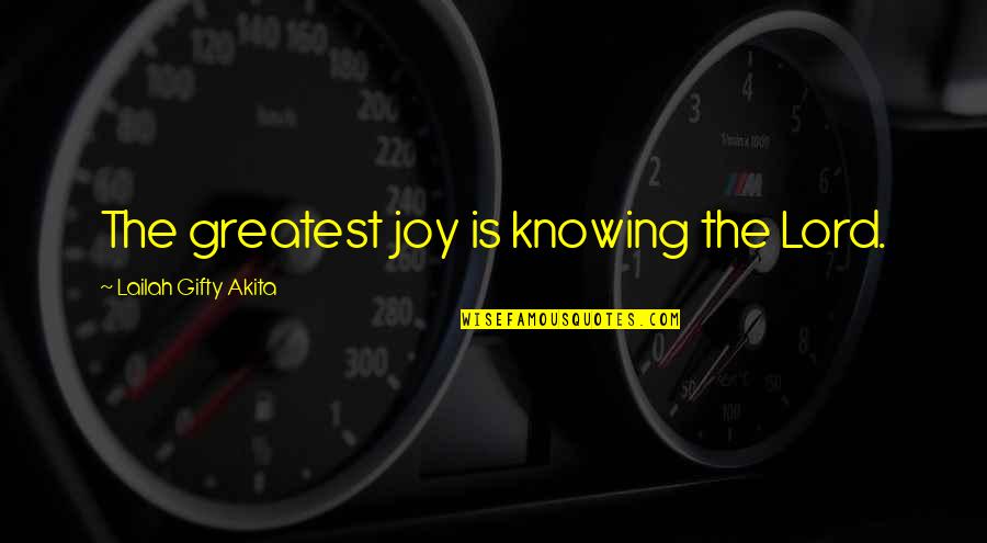 Greatest Joy Quotes By Lailah Gifty Akita: The greatest joy is knowing the Lord.