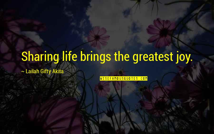 Greatest Joy Quotes By Lailah Gifty Akita: Sharing life brings the greatest joy.