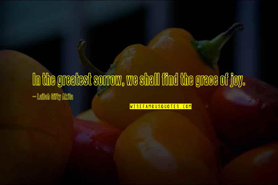 Greatest Joy Quotes By Lailah Gifty Akita: In the greatest sorrow, we shall find the Greatest Joy Quotes By Lailah Gifty Akita: In the greatest sorrow, we shall find the
