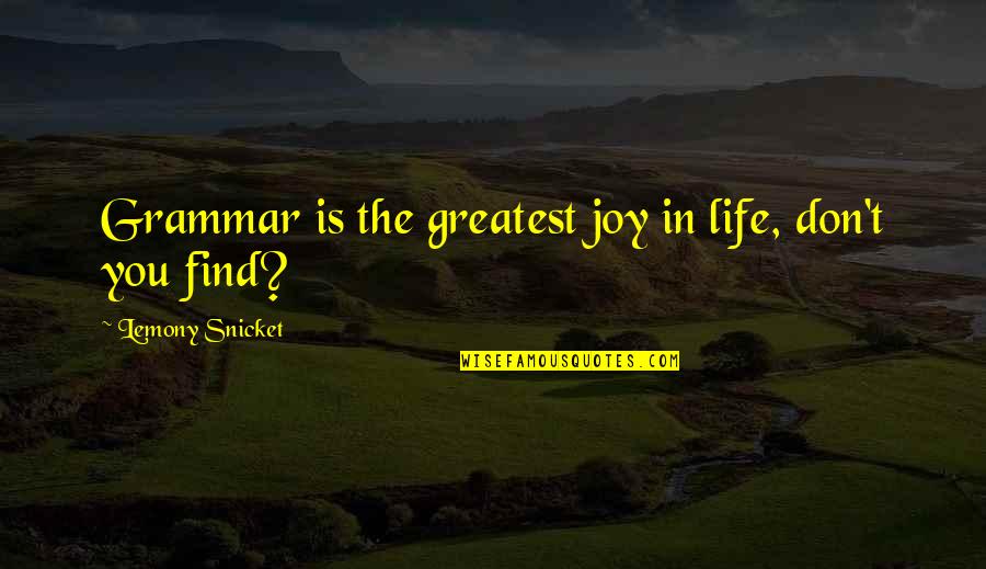 Greatest Joy Quotes By Lemony Snicket: Grammar is the greatest joy in life, don't