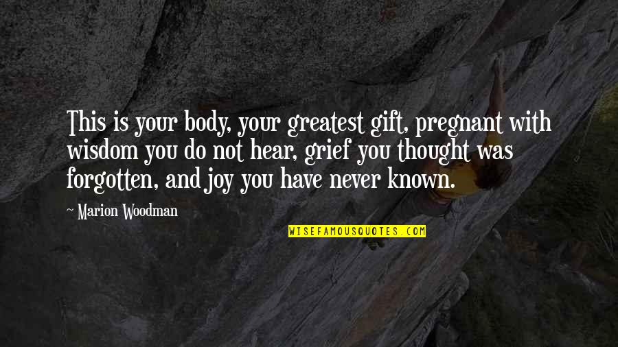 Greatest Joy Quotes By Marion Woodman: This is your body, your greatest gift, pregnant