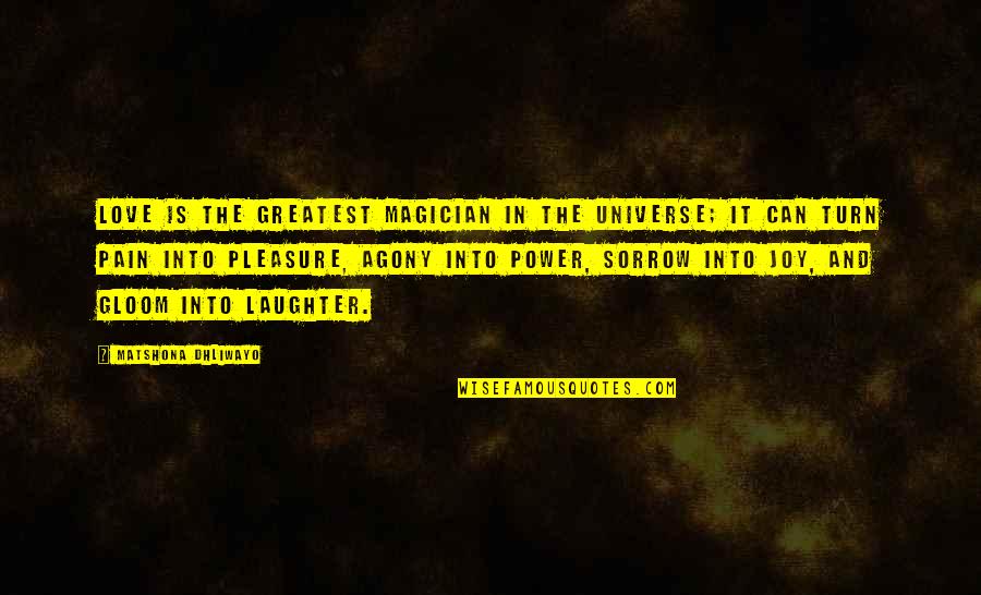 Greatest Joy Quotes By Matshona Dhliwayo: Love is the greatest magician in the universe;