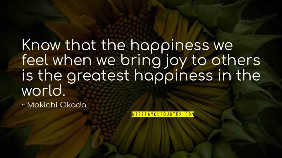 Greatest Joy Quotes By Mokichi Okada: Know that the happiness we feel when we Greatest Joy Quotes By Mokichi Okada: Know that the happiness we feel when we