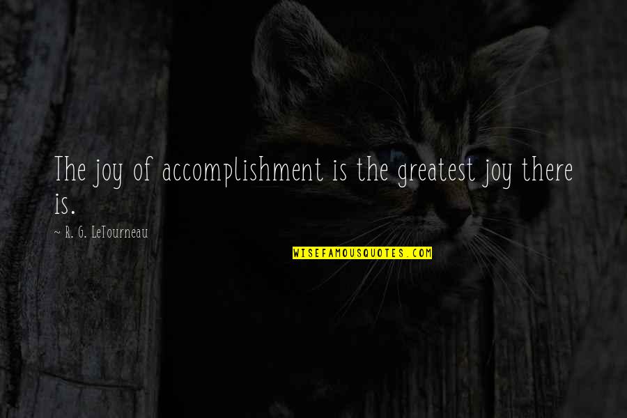 Greatest Joy Quotes By R. G. LeTourneau: The joy of accomplishment is the greatest joy