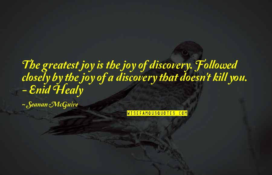 Greatest Joy Quotes By Seanan McGuire: The greatest joy is the joy of discovery.