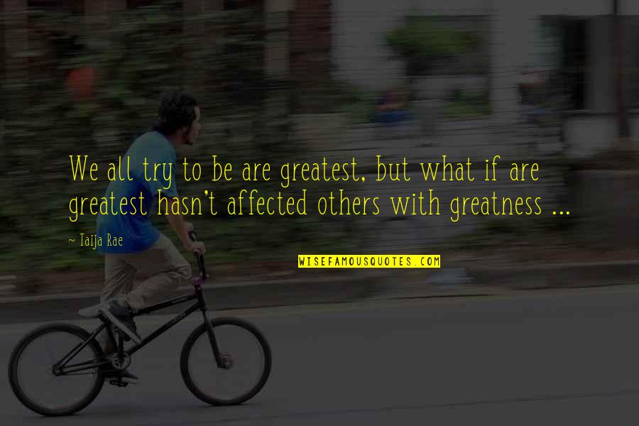 Greatest Joy Quotes By Taija Rae: We all try to be are greatest, but Greatest Joy Quotes By Taija Rae: We all try to be are greatest, but