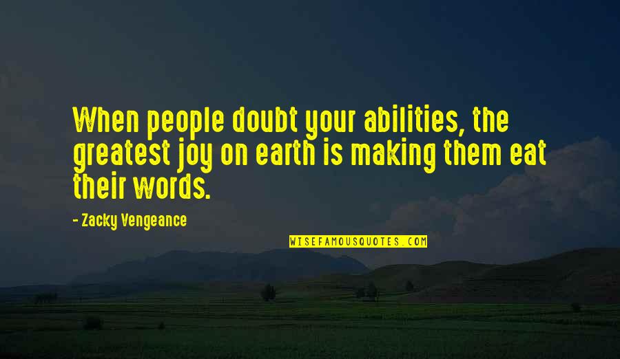 Greatest Joy Quotes By Zacky Vengeance: When people doubt your abilities, the greatest joy Greatest Joy Quotes By Zacky Vengeance: When people doubt your abilities, the greatest joy