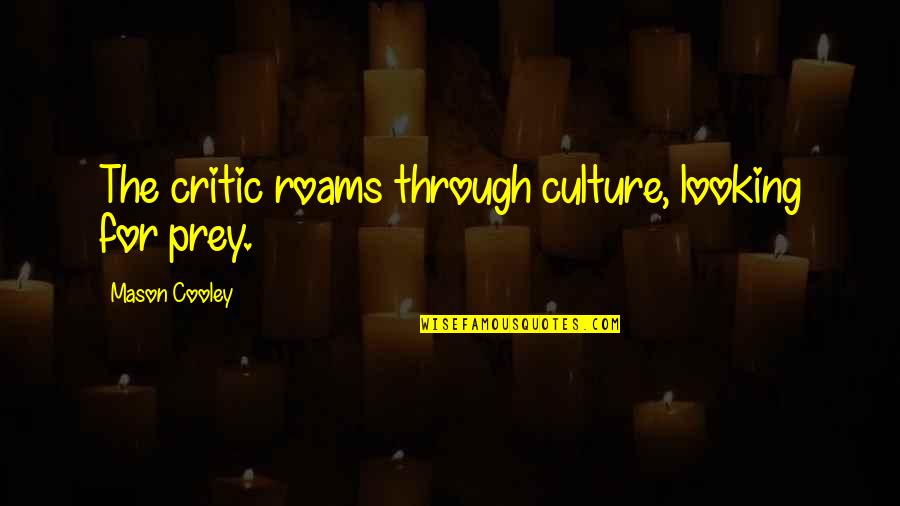 Greatest Lds Quotes By Mason Cooley: The critic roams through culture, looking for prey.