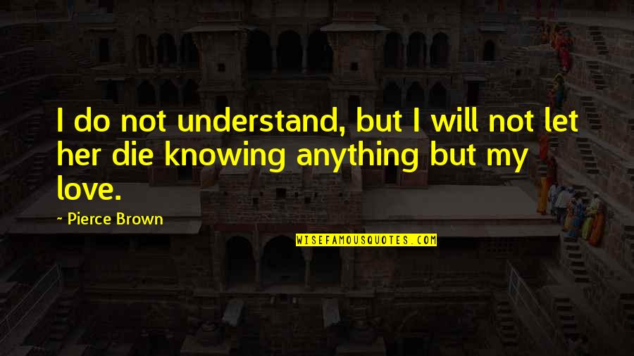 Greatest Love Drama Quotes By Pierce Brown: I do not understand, but I will not