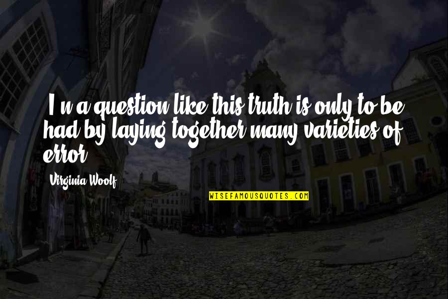 Greatest Love Letter Quotes By Virginia Woolf: [I]n a question like this truth is only