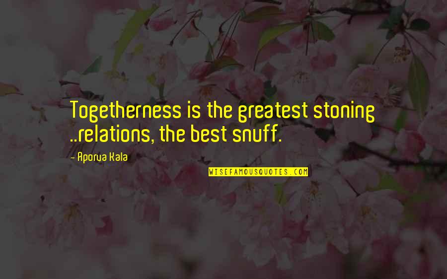 Greatest Love Quotes By Aporva Kala: Togetherness is the greatest stoning ..relations, the best