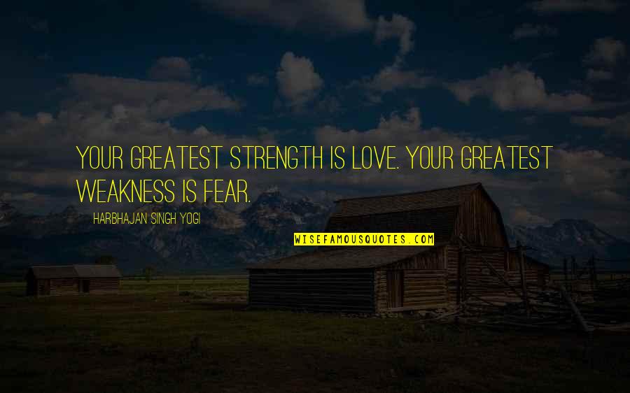 Greatest Love Quotes By Harbhajan Singh Yogi: Your greatest strength is love. Your greatest weakness