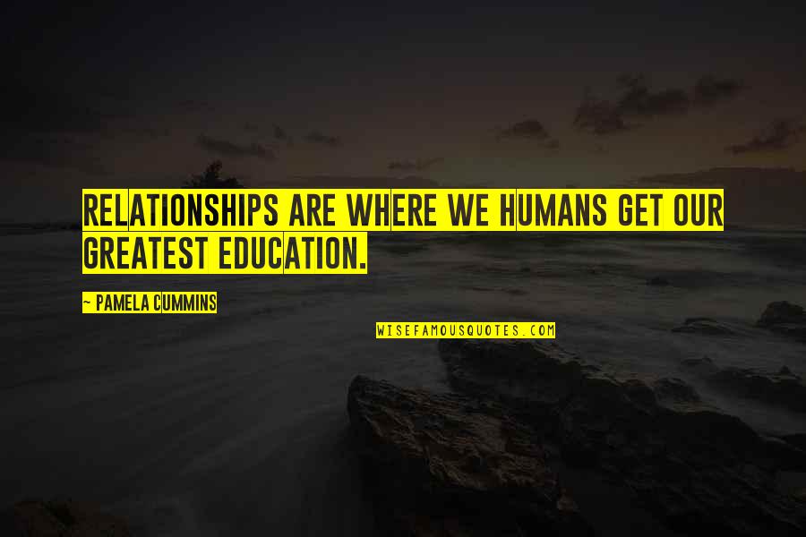 Greatest Love Quotes By Pamela Cummins: Relationships are where we humans get our greatest