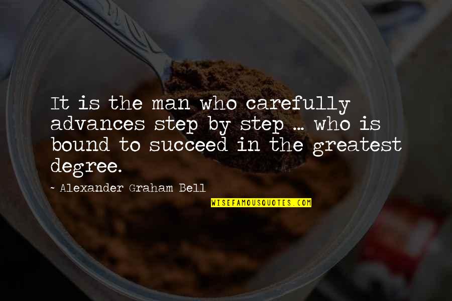 Greatest Man Quotes By Alexander Graham Bell: It is the man who carefully advances step