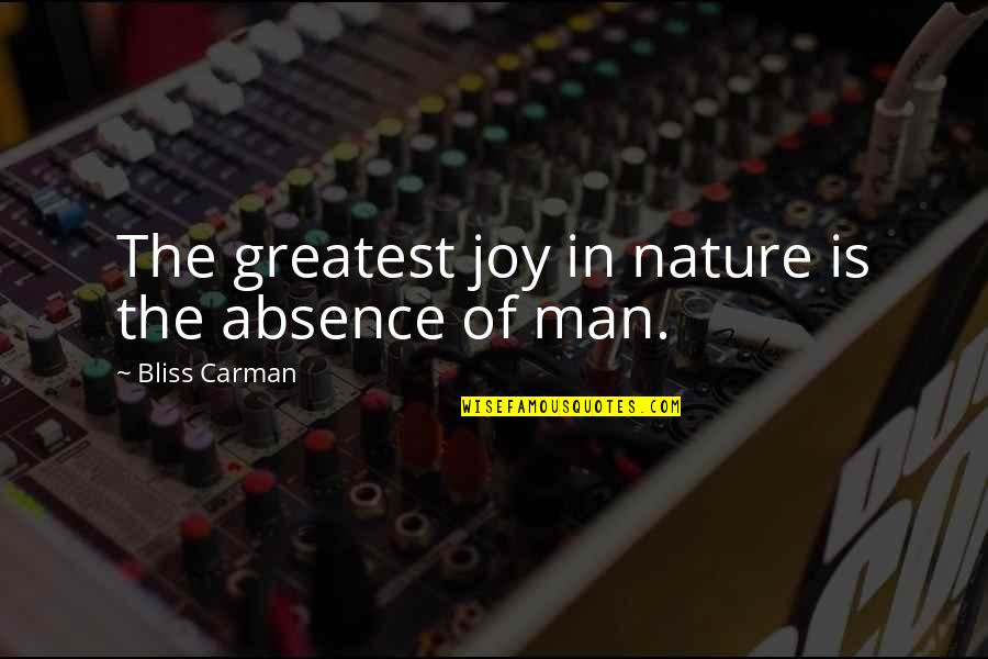 Greatest Man Quotes By Bliss Carman: The greatest joy in nature is the absence