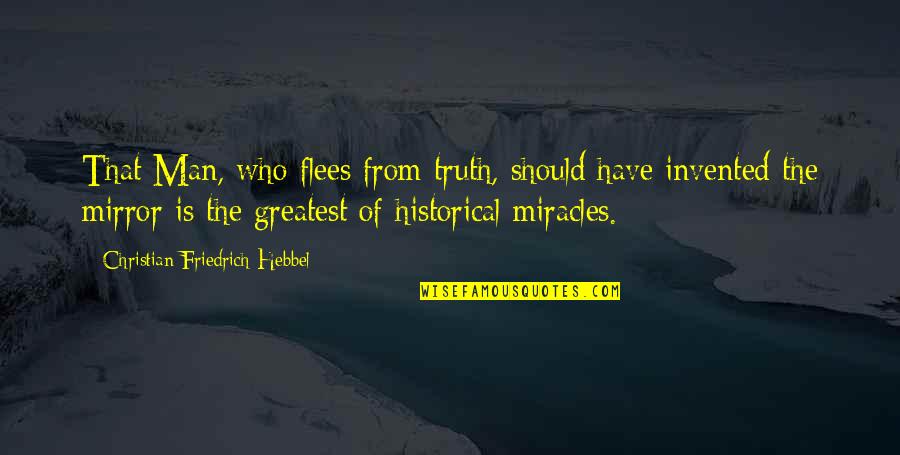 Greatest Man Quotes By Christian Friedrich Hebbel: That Man, who flees from truth, should have
