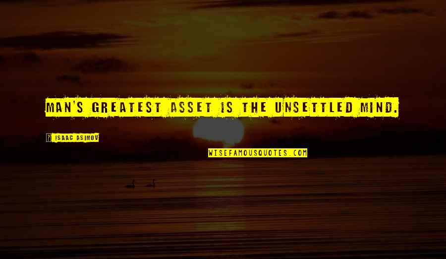 Greatest Man Quotes By Isaac Asimov: Man's greatest asset is the unsettled mind.