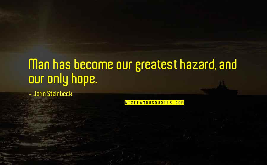 Greatest Man Quotes By John Steinbeck: Man has become our greatest hazard, and our