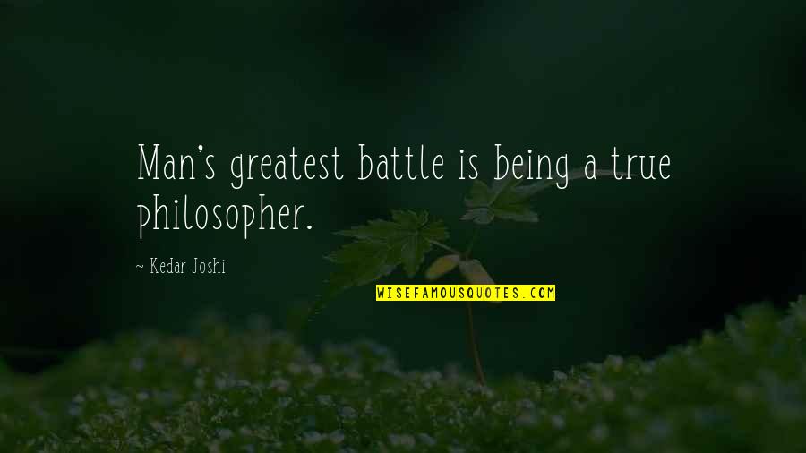 Greatest Man Quotes By Kedar Joshi: Man's greatest battle is being a true philosopher.