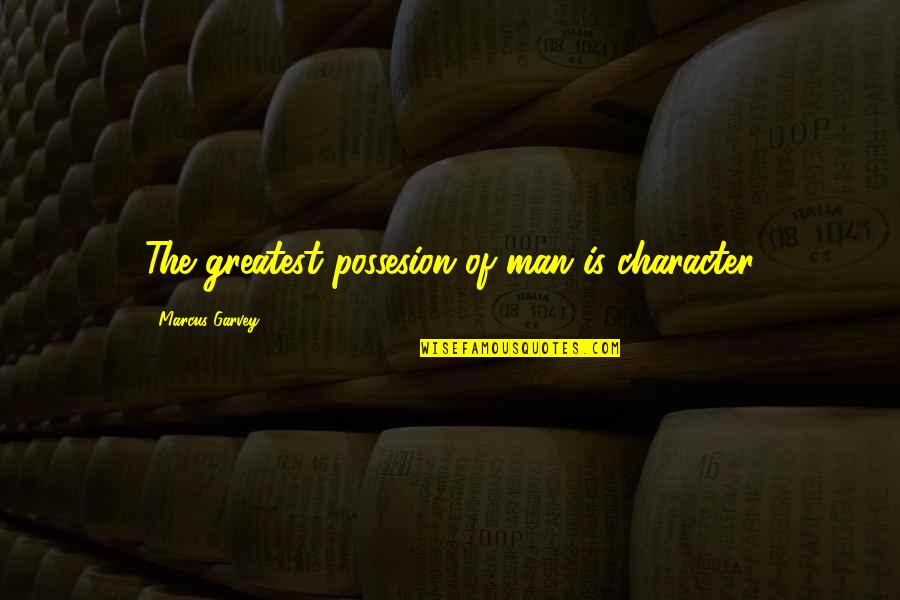 Greatest Man Quotes By Marcus Garvey: The greatest possesion of man is character
