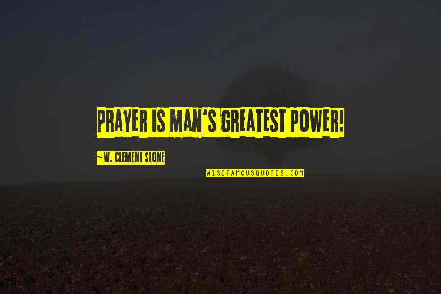 Greatest Man Quotes By W. Clement Stone: Prayer is man's greatest power!