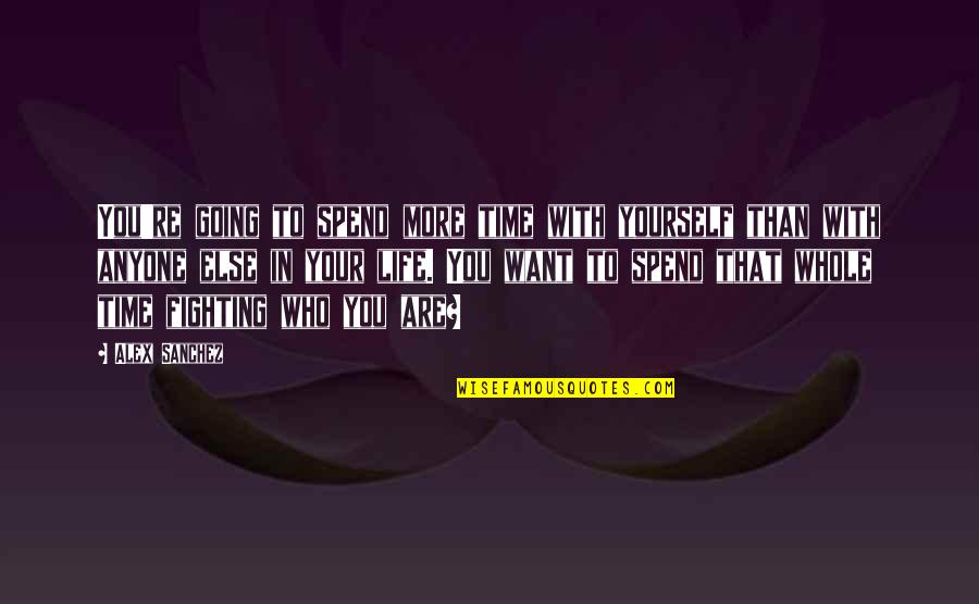 Greatest Medicine Quotes By Alex Sanchez: You're going to spend more time with yourself Greatest Medicine Quotes By Alex Sanchez: You're going to spend more time with yourself