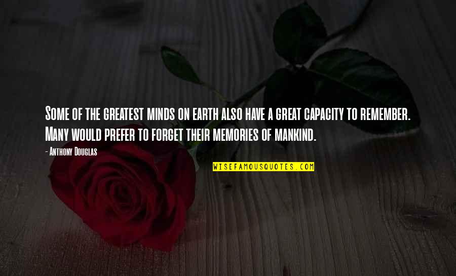 Greatest Memories Quotes By Anthony Douglas: Some of the greatest minds on earth also Greatest Memories Quotes By Anthony Douglas: Some of the greatest minds on earth also