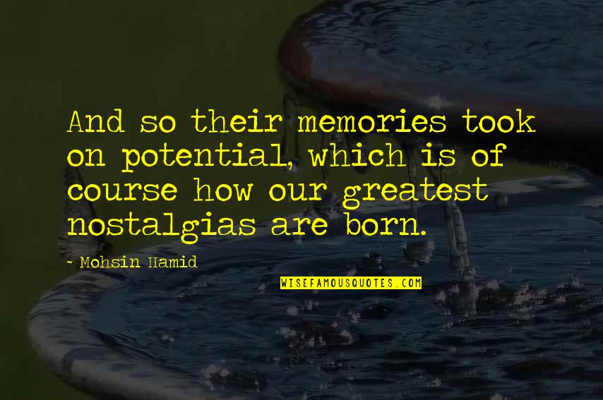 Greatest Memories Quotes By Mohsin Hamid: And so their memories took on potential, which Greatest Memories Quotes By Mohsin Hamid: And so their memories took on potential, which