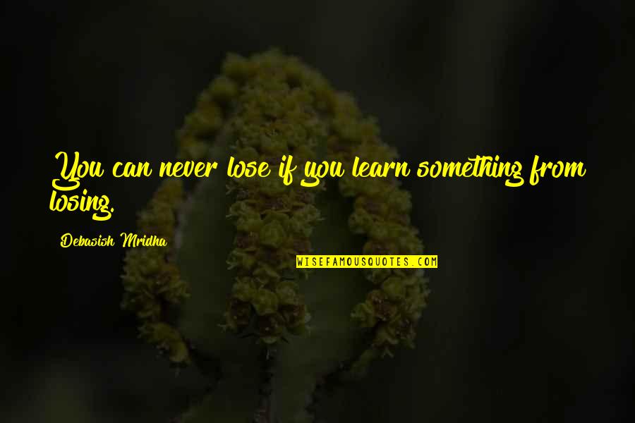 Greatest Miracle Movie Quotes By Debasish Mridha: You can never lose if you learn something Greatest Miracle Movie Quotes By Debasish Mridha: You can never lose if you learn something