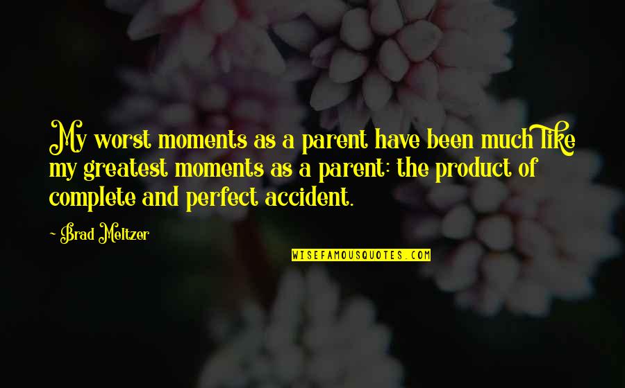 Greatest Moments Quotes By Brad Meltzer: My worst moments as a parent have been