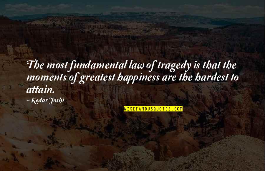 Greatest Moments Quotes By Kedar Joshi: The most fundamental law of tragedy is that