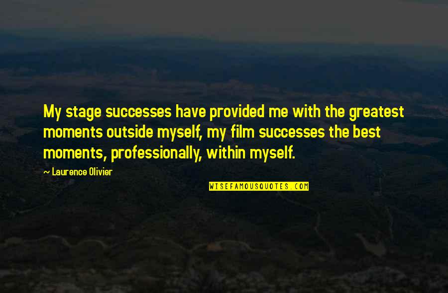 Greatest Moments Quotes By Laurence Olivier: My stage successes have provided me with the