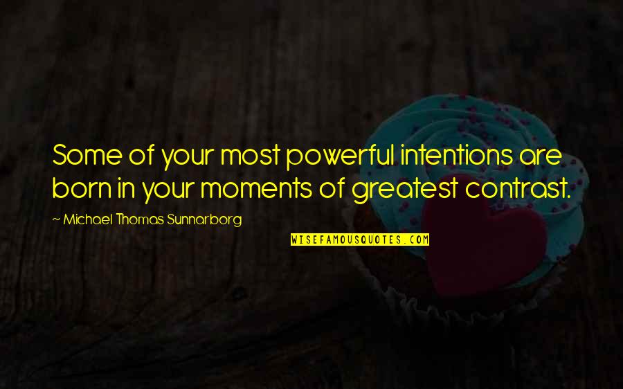 Greatest Moments Quotes By Michael Thomas Sunnarborg: Some of your most powerful intentions are born