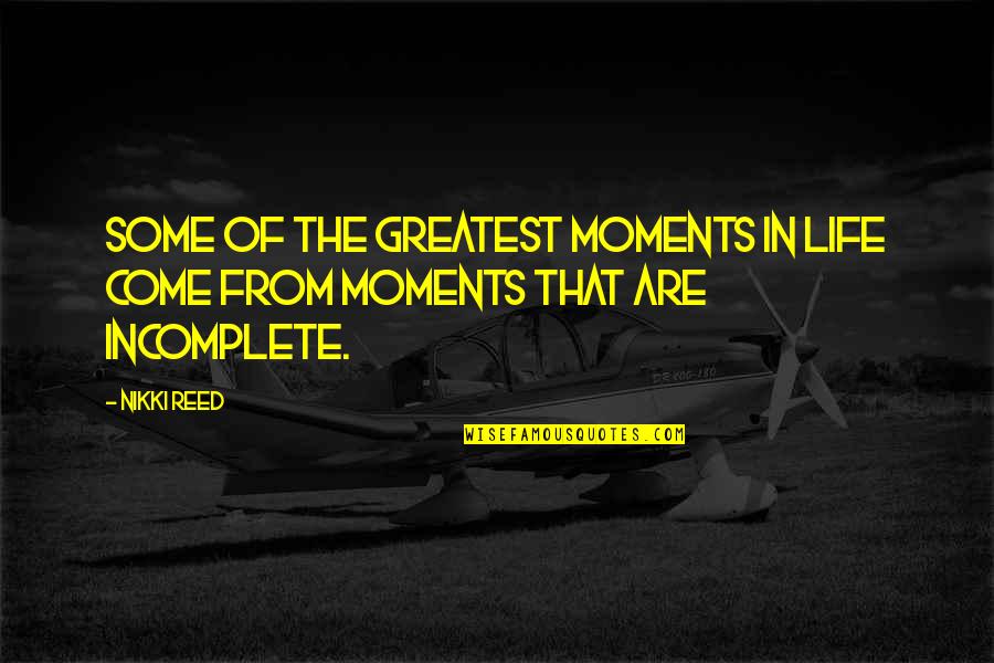 Greatest Moments Quotes By Nikki Reed: Some of the greatest moments in life come