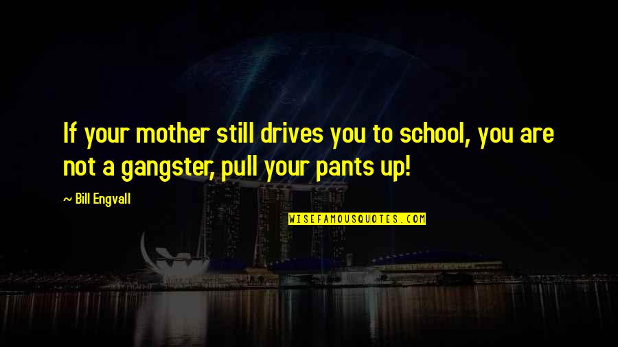Greatest Movies Quotes By Bill Engvall: If your mother still drives you to school,
