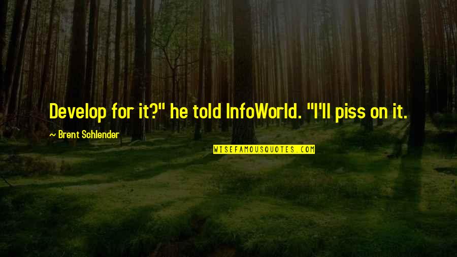 Greatest Movies Quotes By Brent Schlender: Develop for it?" he told InfoWorld. "I'll piss