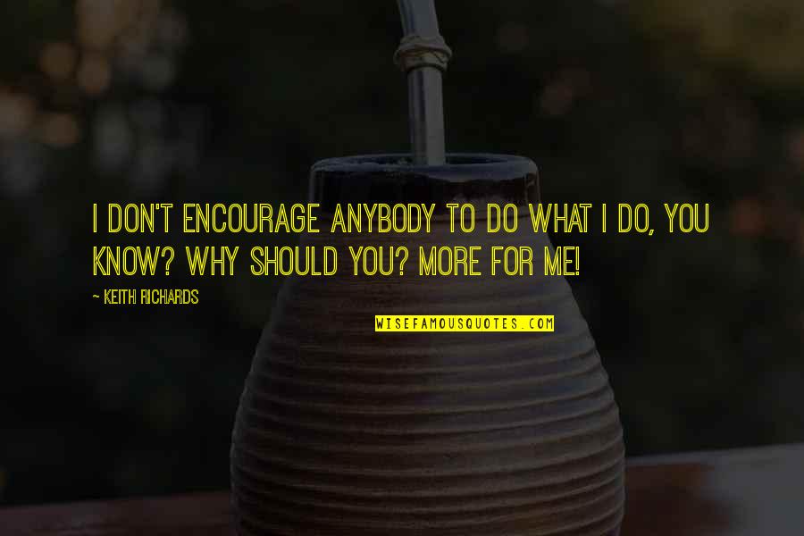 Greatest Natural Resource Quotes By Keith Richards: I don't encourage anybody to do what I