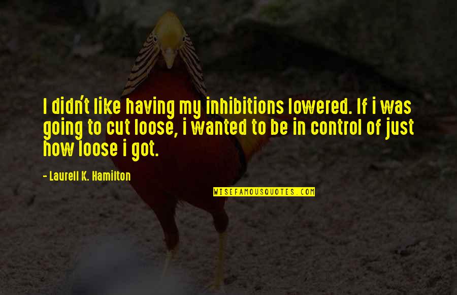 Greatest Novel Quotes By Laurell K. Hamilton: I didn't like having my inhibitions lowered. If