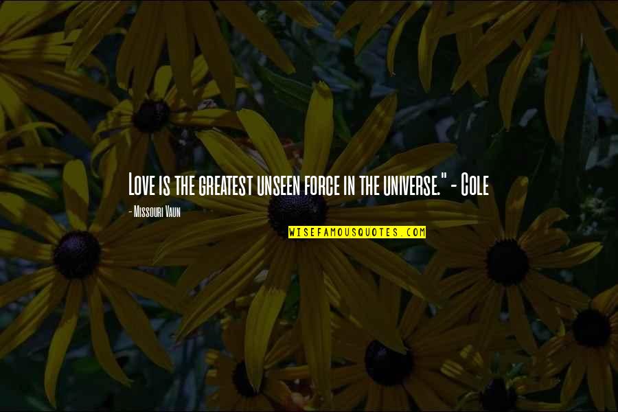 Greatest Novel Quotes By Missouri Vaun: Love is the greatest unseen force in the