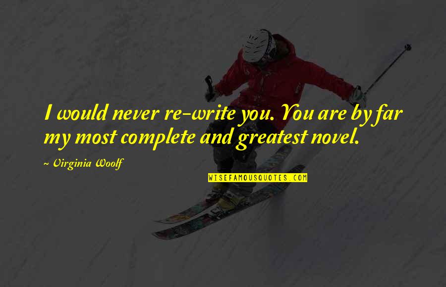 Greatest Novel Quotes By Virginia Woolf: I would never re-write you. You are by