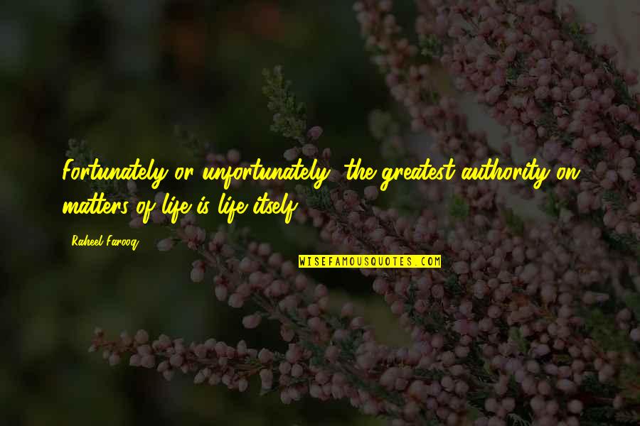 Greatest Of Life Quotes By Raheel Farooq: Fortunately or unfortunately, the greatest authority on matters Greatest Of Life Quotes By Raheel Farooq: Fortunately or unfortunately, the greatest authority on matters