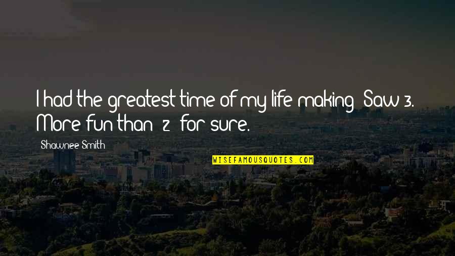 Greatest Of Life Quotes By Shawnee Smith: I had the greatest time of my life