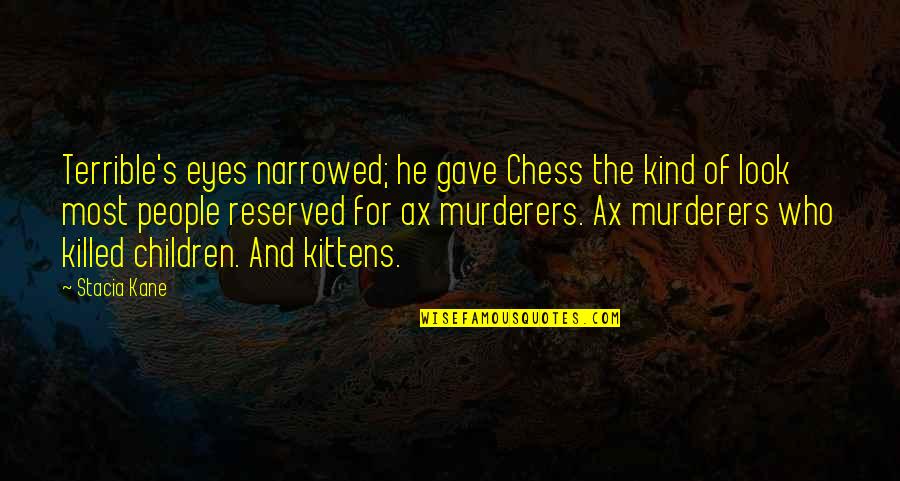 Greatest Parents Quotes By Stacia Kane: Terrible's eyes narrowed; he gave Chess the kind Greatest Parents Quotes By Stacia Kane: Terrible's eyes narrowed; he gave Chess the kind