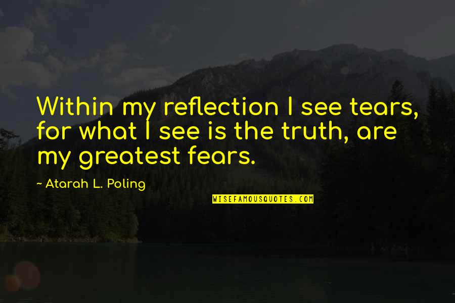 Greatest Poetry Quotes By Atarah L. Poling: Within my reflection I see tears, for what Greatest Poetry Quotes By Atarah L. Poling: Within my reflection I see tears, for what